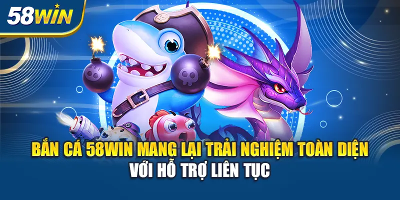 ban-ca-58win-mang-lai-trai-nghiem-toan-dien-voi-ho-tro-lien-tuc