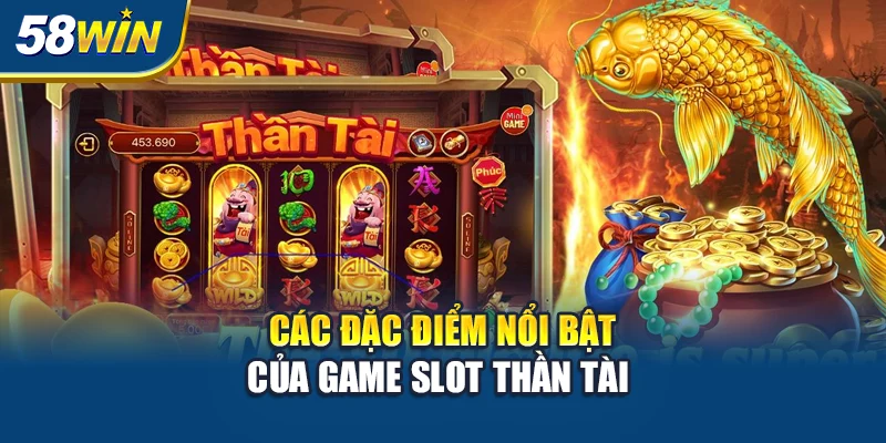 cac-dac-diem-noi-bat-cua-game-slot-than-tai-