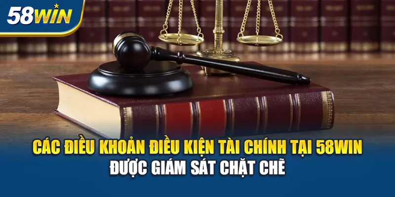 cac-dieu-khoan-dieu-kien-tai-chinh-tai-58win-duoc-giam-sat-chat-che