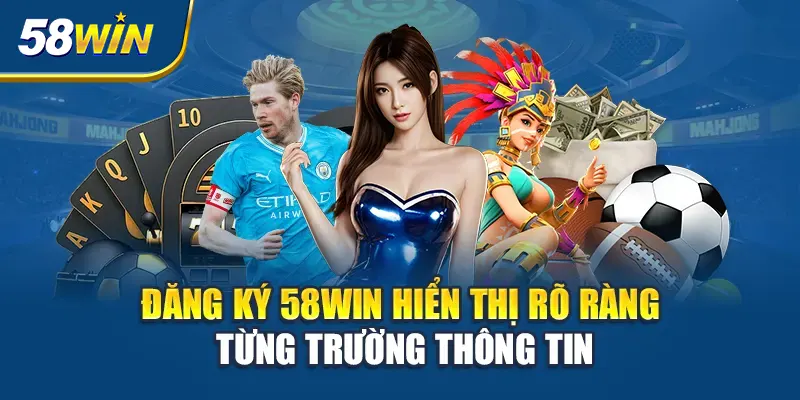 dang-ky-58win-hien-thi-ro-rang-tung-truong-thong-tin