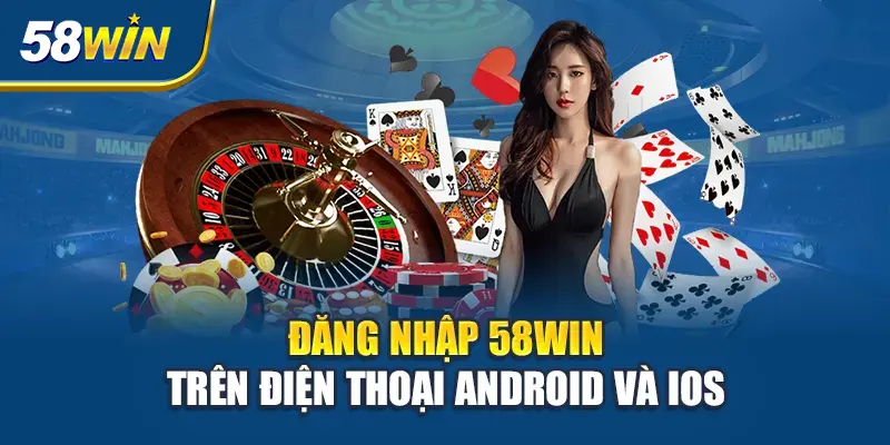dang-nhap-58win-tren-dien-thoai-android-va-ios