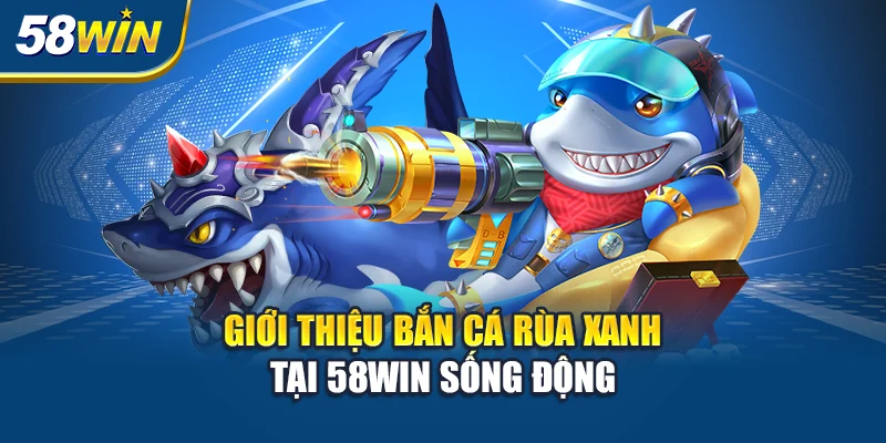 gioi-thieu-ban-ca-rua-xanh-tai-58win-song-dong