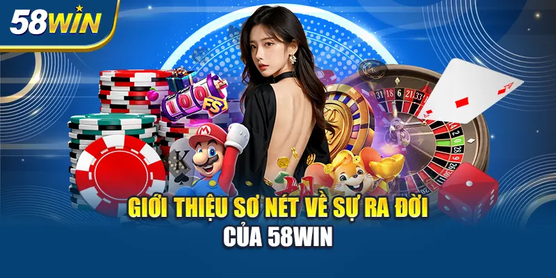 gioi-thieu-so-net-ve-su-ra-doi-cua-58win