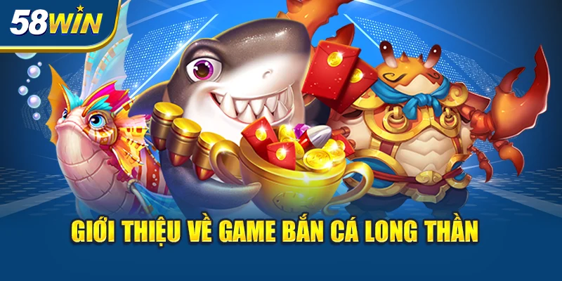 gioi-thieu-ve-game-ban-ca-long-than-