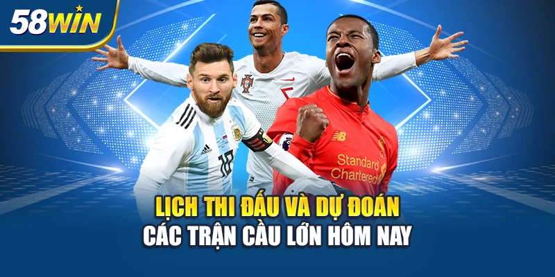 lich-thi-dau-va-du-doan-cac-tran-cau-lon-hom-nay