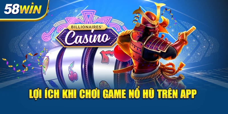 loi-ich-khi-choi-game-no-hu-tren-app