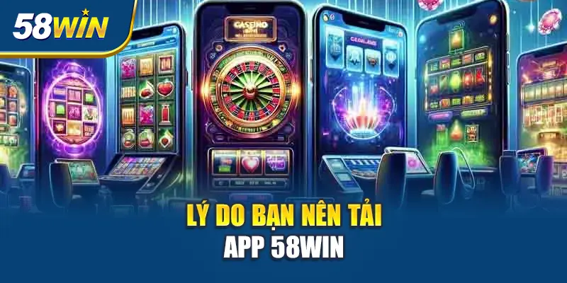 ly-do-ban-nen-tai-app-58win