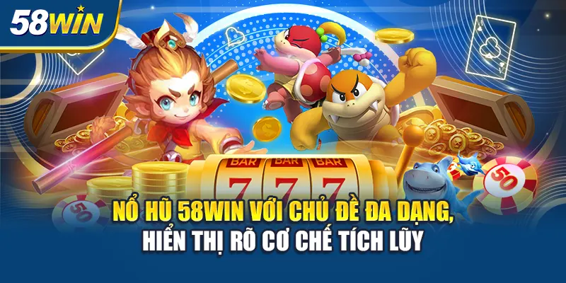 no-hu-58win-voi-chu-de-da-dang-hien-thi-ro-co-che-tich-luy