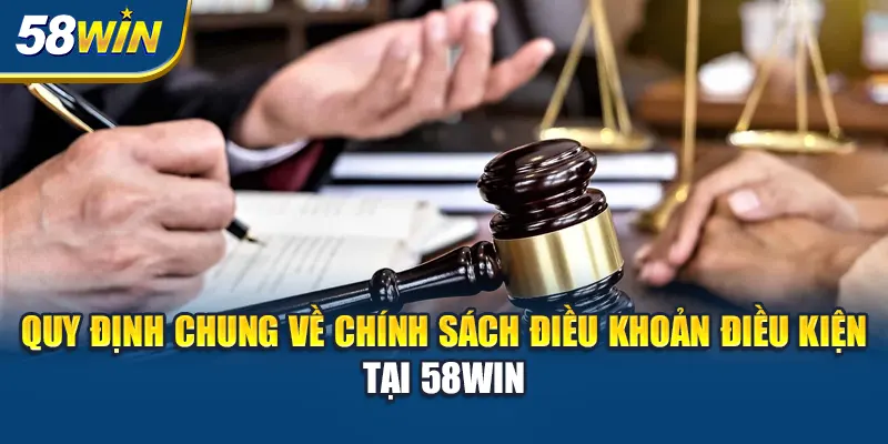 quy-dinh-chung-ve-chinh-sach-dieu-khoan-dieu-kien-tai-58win
