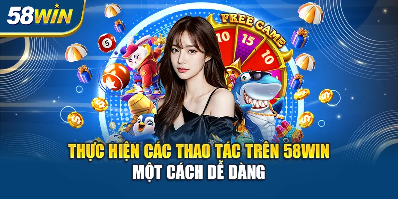 thuc-hien-cac-thao-tac-tren-58win-mot-cach-de-dang